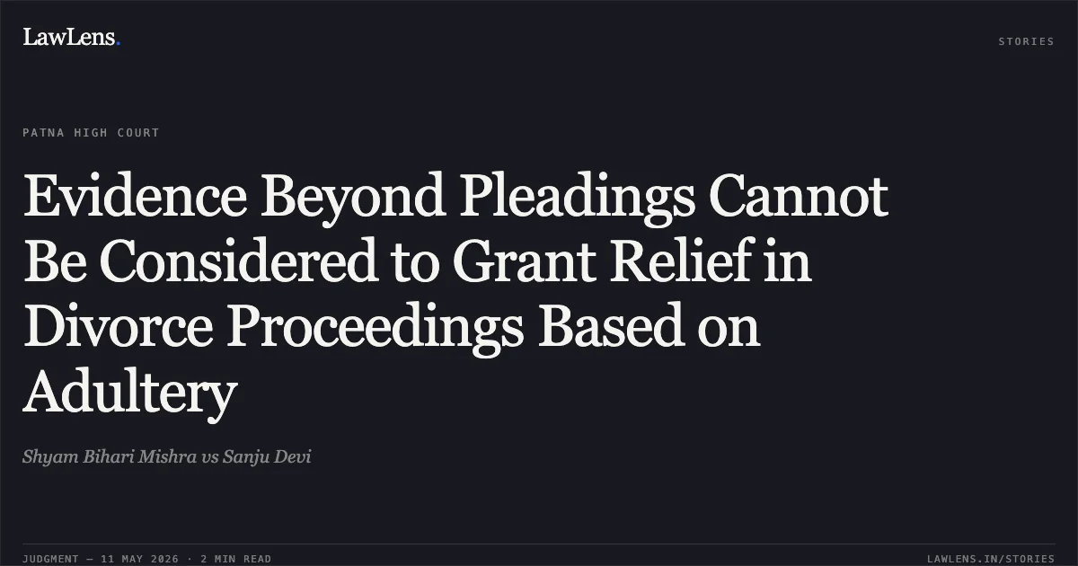 Evidence Beyond Pleadings Cannot Be Considered to Grant Relief in Divorce Proceedings Based on Adultery. Shyam Bihari Mishra vs Sanju Devi. Patna High Court. LawLens