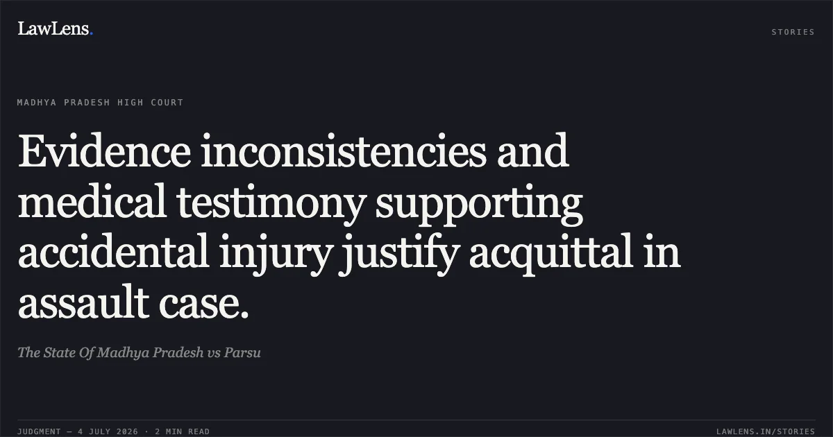 Evidence inconsistencies and medical testimony supporting accidental injury justify acquittal in assault case.. The State Of Madhya Pradesh vs Parsu. Madhya Pradesh High Court. LawLens