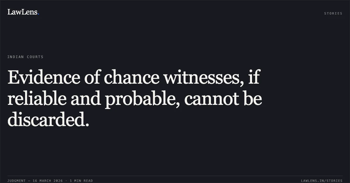 Evidence of chance witnesses, if reliable and probable, cannot be discarded.. JASWANTSINGH S/O. UDAYSINGH CHAVAN (IN JAIL) vs THE STATE OF MAHARASHTRA THR. POLICE STATION OFFICER POLICE STATION OLD CITY AKOLA. Bombay High Court. LawLens
