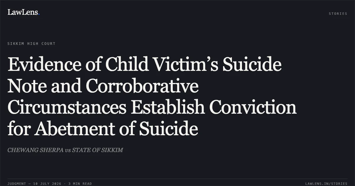 Evidence of Child Victim’s Suicide Note and Corroborative Circumstances Establish Conviction for Abetment of Suicide. CHEWANG SHERPA vs STATE OF SIKKIM. Sikkim High Court. LawLens