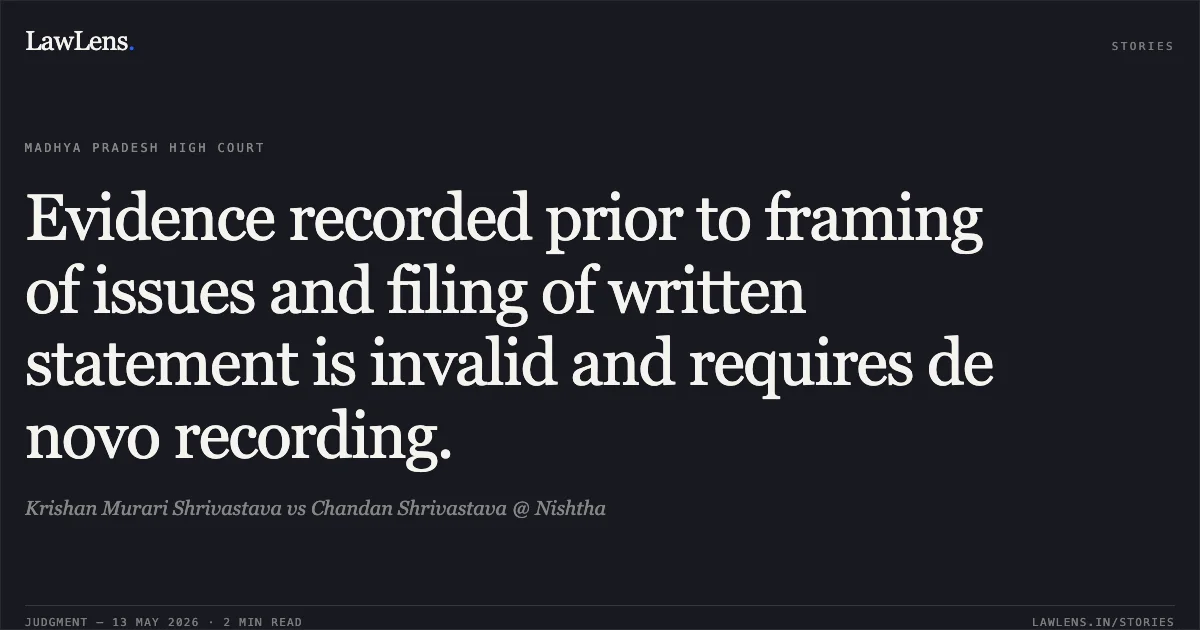 Evidence recorded prior to framing of issues and filing of written statement is invalid and requires de novo recording.. Krishan Murari Shrivastava vs Chandan Shrivastava @ Nishtha. Madhya Pradesh High Court. LawLens