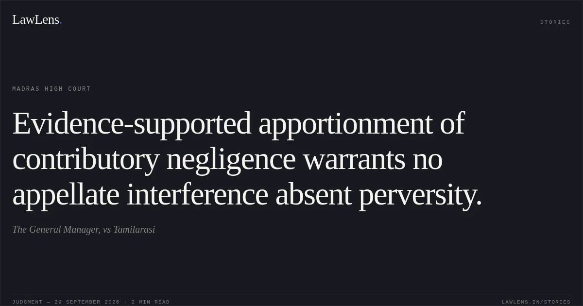 Evidence-supported apportionment of contributory negligence warrants no appellate interference absent perversity.. The General Manager, vs Tamilarasi. Madras High Court. LawLens