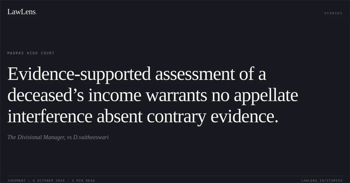 Evidence-supported assessment of a deceased’s income warrants no appellate interference absent contrary evidence.. The Divisional Manager, vs D.vaitheeswari. Madras High Court. LawLens