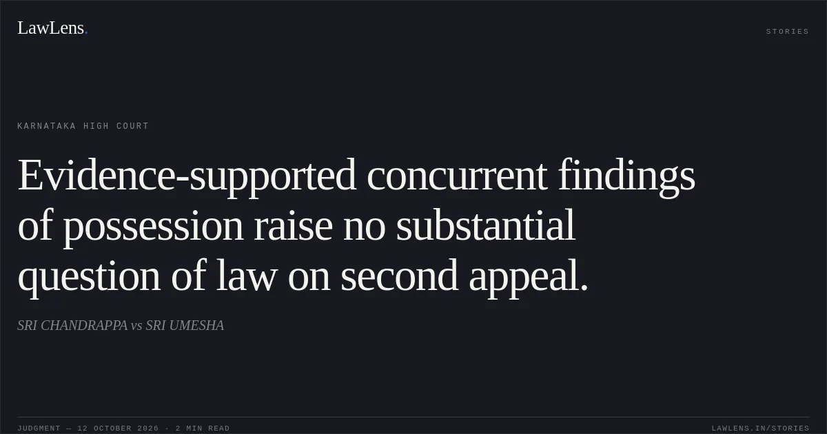 Evidence-supported concurrent findings of possession raise no substantial question of law on second appeal.. SRI CHANDRAPPA vs SRI UMESHA. Karnataka High Court. LawLens