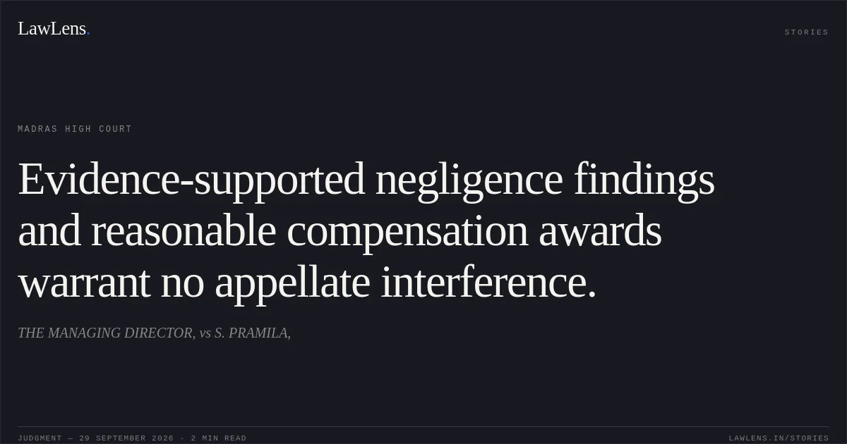 Evidence-supported negligence findings and reasonable compensation awards warrant no appellate interference.. THE MANAGING DIRECTOR, vs S. PRAMILA,. Madras High Court. LawLens