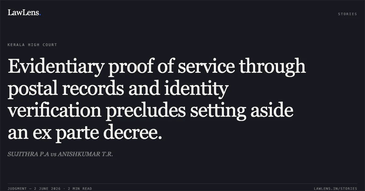 Evidentiary proof of service through postal records and identity verification precludes setting aside an ex parte decree.. SUJITHRA P.A vs ANISHKUMAR T.R.. Kerala High Court. LawLens