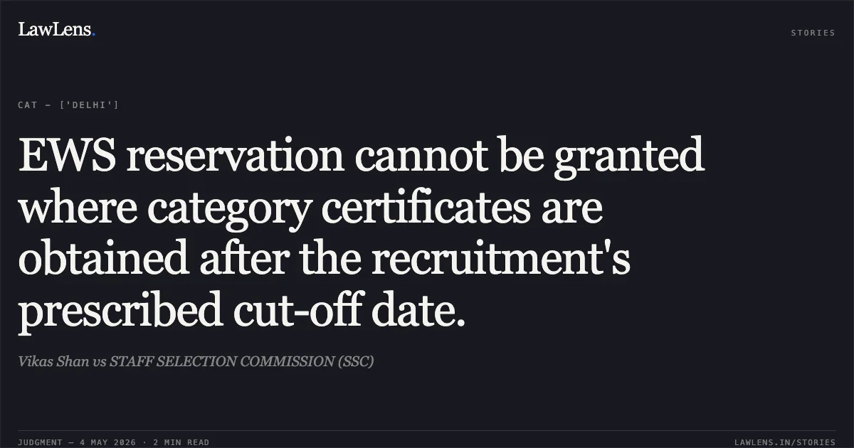 EWS reservation cannot be granted where category certificates are obtained after the recruitment's prescribed cut-off date.. Vikas Shan vs STAFF SELECTION COMMISSION (SSC). Central Administrative Tribunal. LawLens