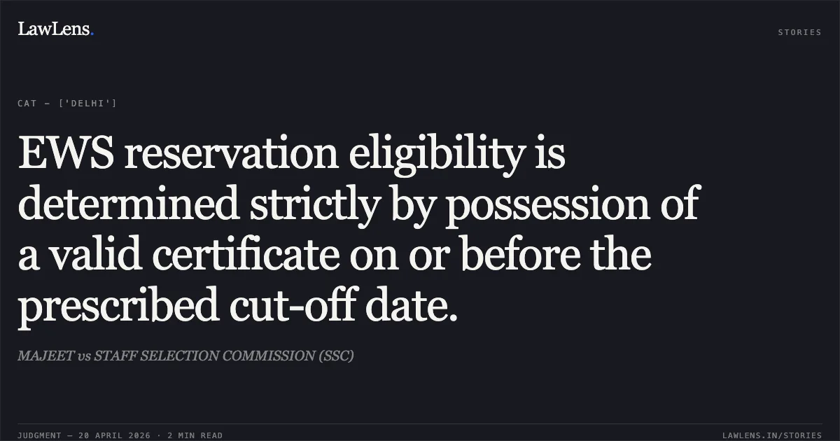 EWS reservation eligibility is determined strictly by possession of a valid certificate on or before the prescribed cut-off date.. MAJEET vs STAFF SELECTION COMMISSION (SSC). Central Administrative Tribunal. LawLens