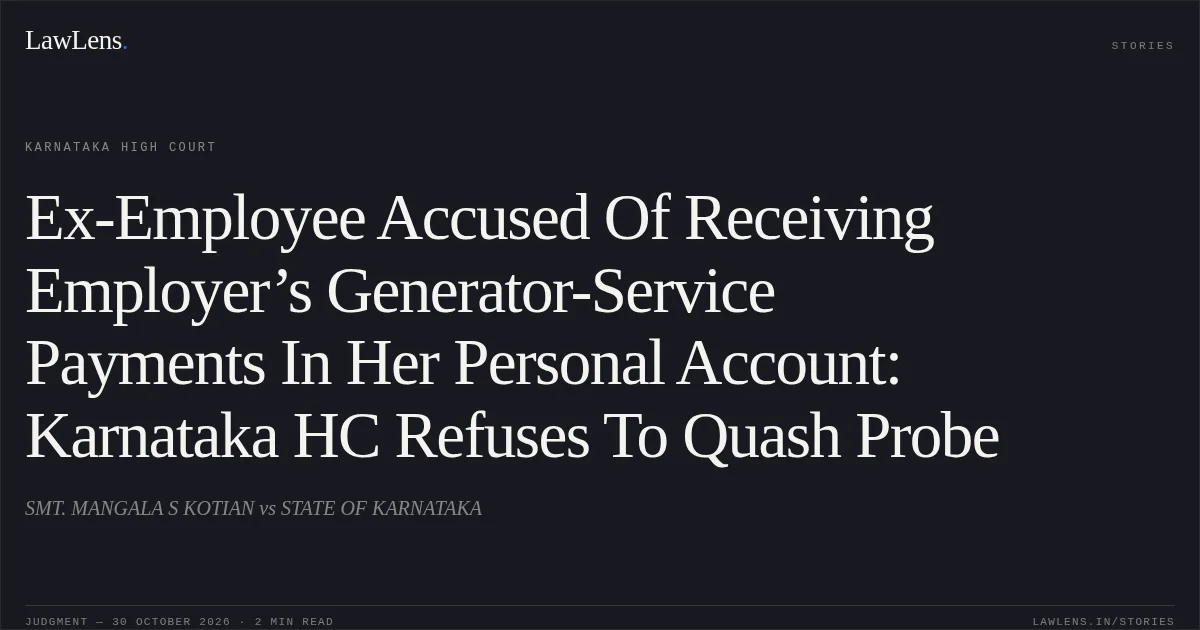 Ex-Employee Accused Of Receiving Employer’s Generator-Service Payments In Her Personal Account: Karnataka HC Refuses To Quash Probe. SMT. MANGALA S KOTIAN vs STATE OF KARNATAKA. Karnataka High Court. LawLens