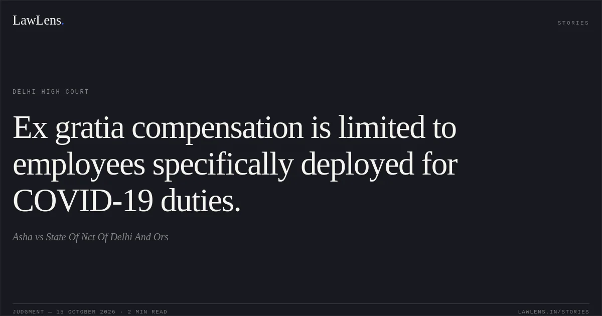 Ex gratia compensation is limited to employees specifically deployed for COVID-19 duties.. Asha vs State Of Nct Of Delhi And Ors. Delhi High Court. LawLens