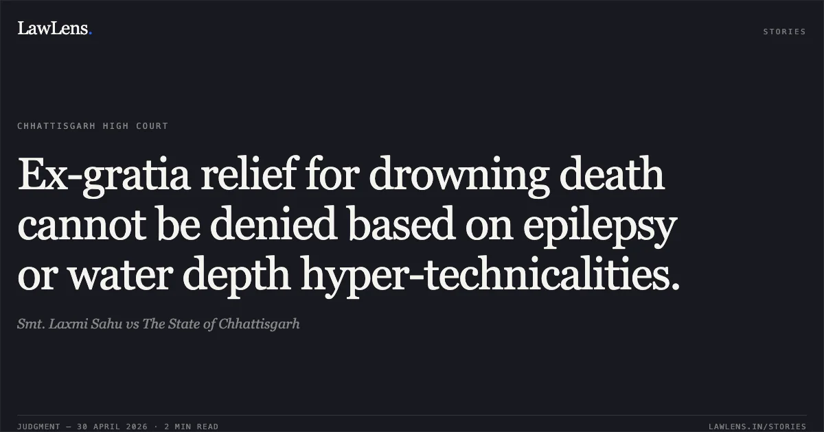 Ex-gratia relief for drowning death cannot be denied based on epilepsy or water depth hyper-technicalities.. Smt. Laxmi Sahu vs The State of Chhattisgarh. Chhattisgarh High Court. LawLens