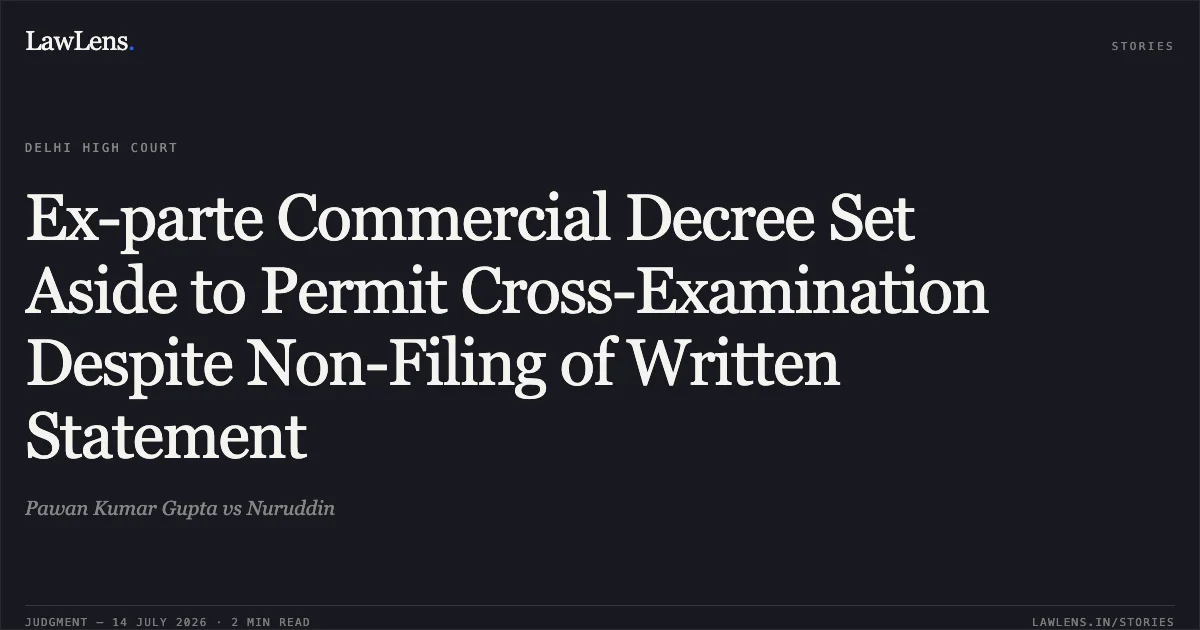 Ex-parte Commercial Decree Set Aside to Permit Cross-Examination Despite Non-Filing of Written Statement. Pawan Kumar Gupta vs Nuruddin. Delhi High Court. LawLens