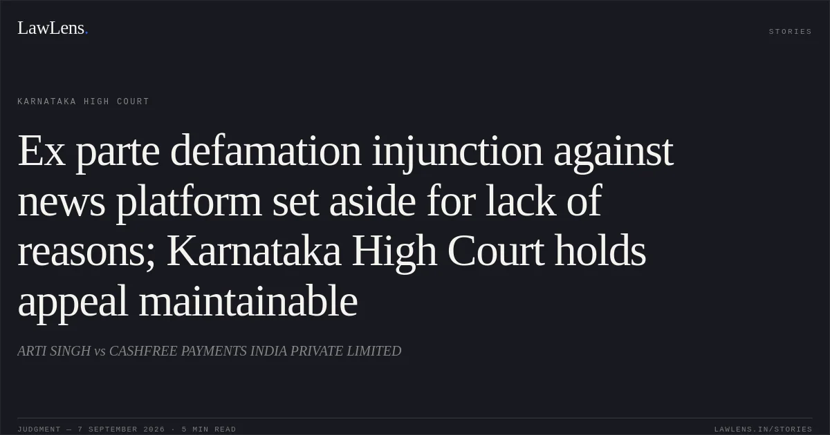 Ex parte defamation injunction against news platform set aside for lack of reasons; Karnataka High Court holds appeal maintainable. ARTI SINGH vs CASHFREE PAYMENTS INDIA PRIVATE LIMITED. Karnataka High Court. LawLens