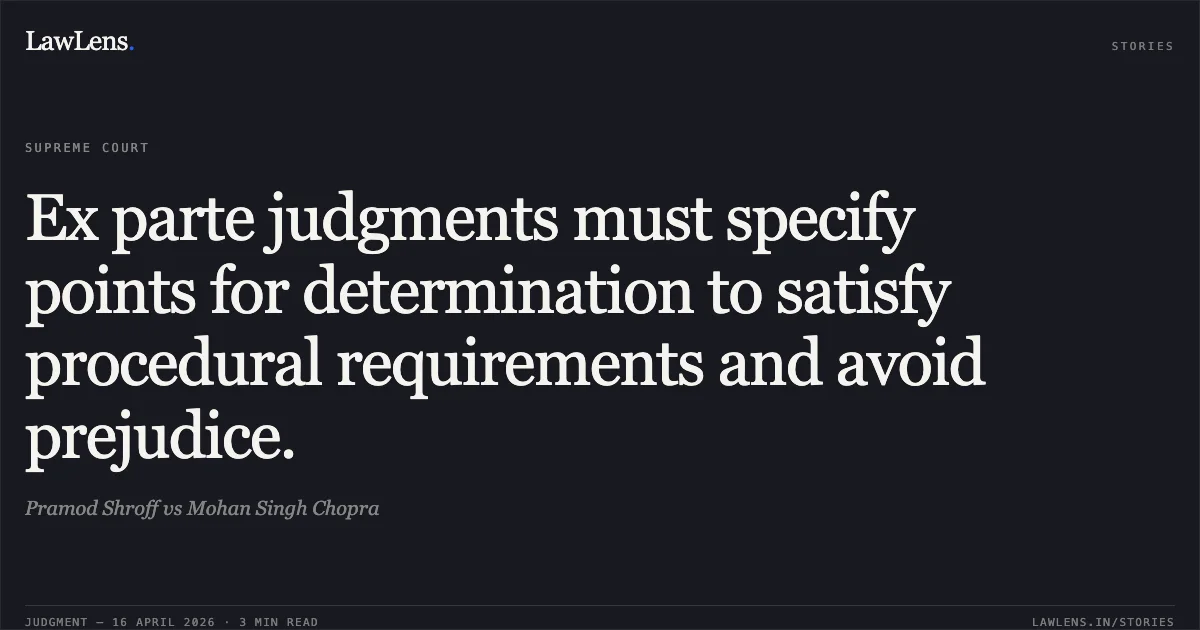 Ex parte judgments must specify points for determination to satisfy procedural requirements and avoid prejudice.. Pramod Shroff vs Mohan Singh Chopra. Supreme Court. LawLens