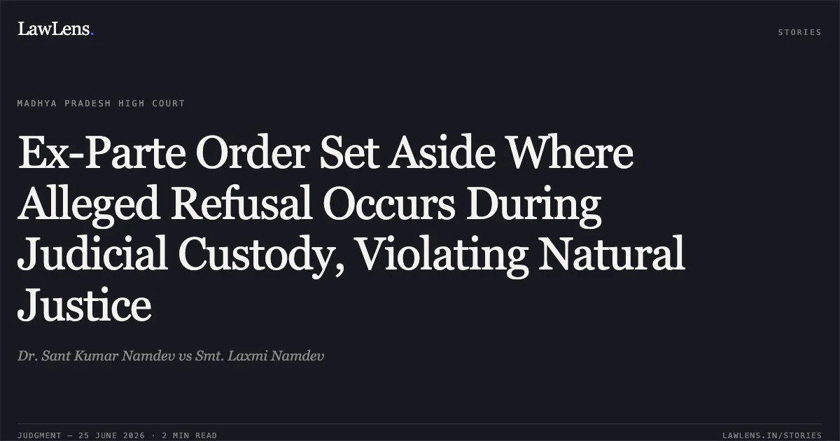 Ex-Parte Order Set Aside Where Alleged Refusal Occurs During Judicial Custody, Violating Natural Justice. Dr. Sant Kumar Namdev vs Smt. Laxmi Namdev. Madhya Pradesh High Court. LawLens
