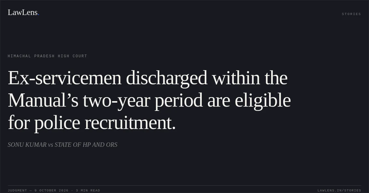 Ex-servicemen discharged within the Manual’s two-year period are eligible for police recruitment.. SONU KUMAR vs STATE OF HP AND ORS. Himachal Pradesh High Court. LawLens