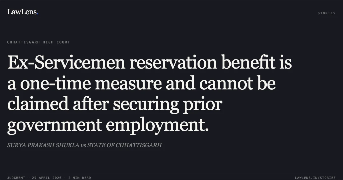 Ex-Servicemen reservation benefit is a one-time measure and cannot be claimed after securing prior government employment.. SURYA PRAKASH SHUKLA vs STATE OF CHHATTISGARH. Chhattisgarh High Court. LawLens