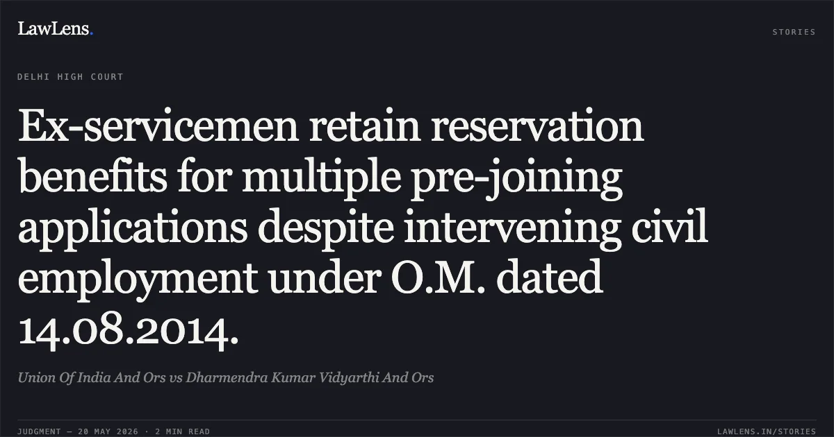 Ex-servicemen retain reservation benefits for multiple pre-joining applications despite intervening civil employment under O.M. dated 14.08.2014.. Union Of India And Ors vs Dharmendra Kumar Vidyarthi And Ors. Delhi High Court. LawLens