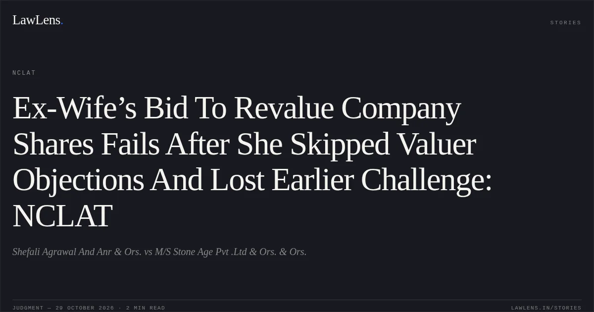 Ex-Wife’s Bid To Revalue Company Shares Fails After She Skipped Valuer Objections And Lost Earlier Challenge: NCLAT. Shefali Agrawal And Anr & Ors. vs M/S Stone Age Pvt .Ltd & Ors. & Ors.. NCLAT. LawLens