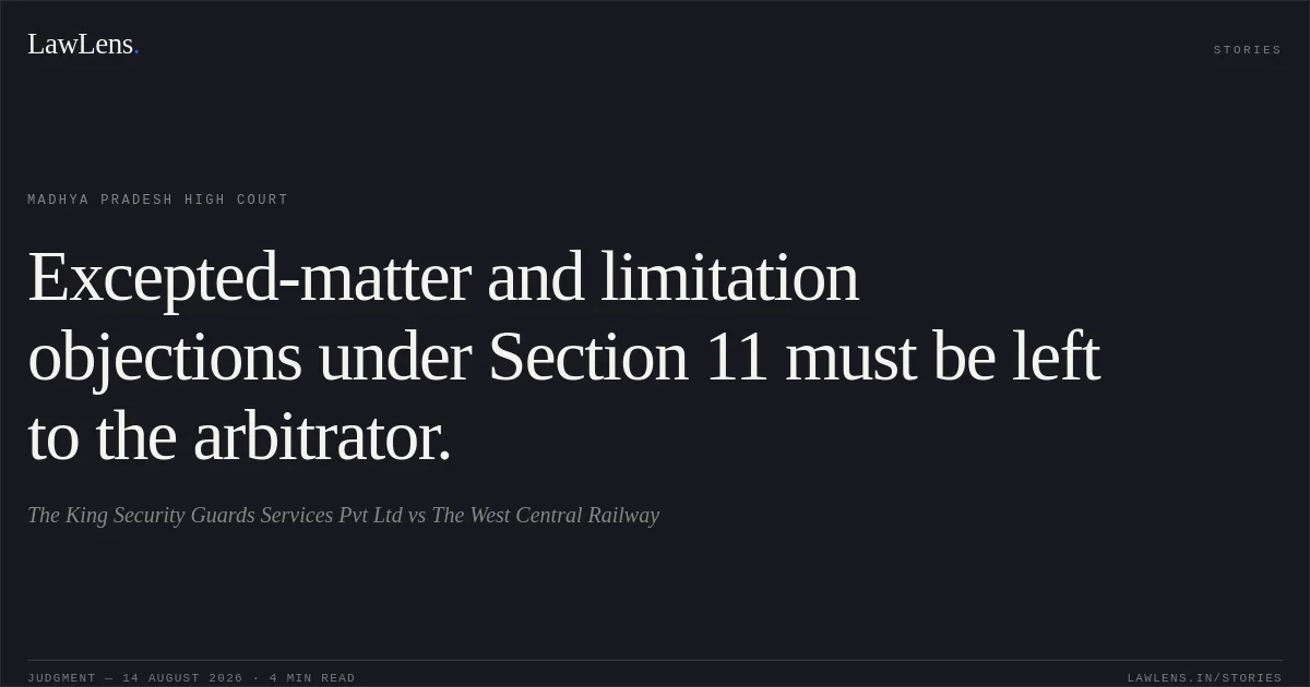 Excepted-matter and limitation objections under Section 11 must be left to the arbitrator.. The King Security Guards Services Pvt Ltd vs The West Central Railway. Madhya Pradesh High Court. LawLens