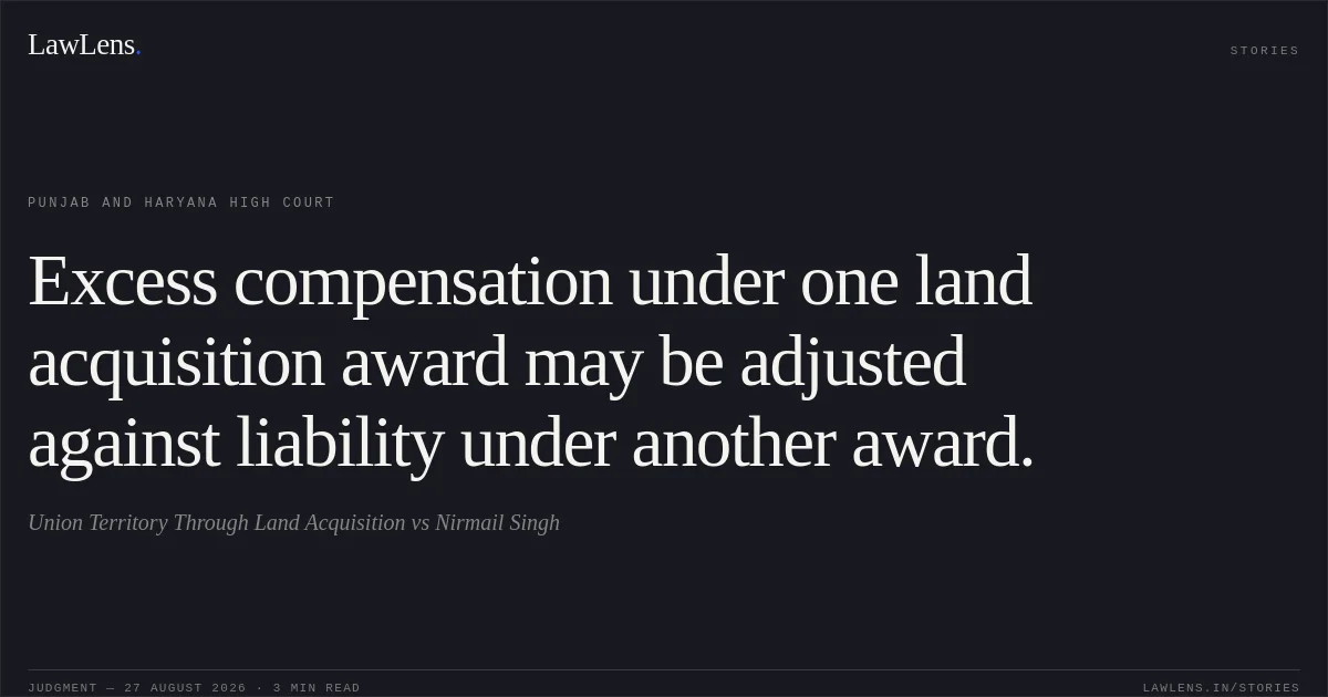 Excess compensation under one land acquisition award may be adjusted against liability under another award.. Union Territory Through Land Acquisition vs Nirmail Singh. Punjab and Haryana High Court. LawLens