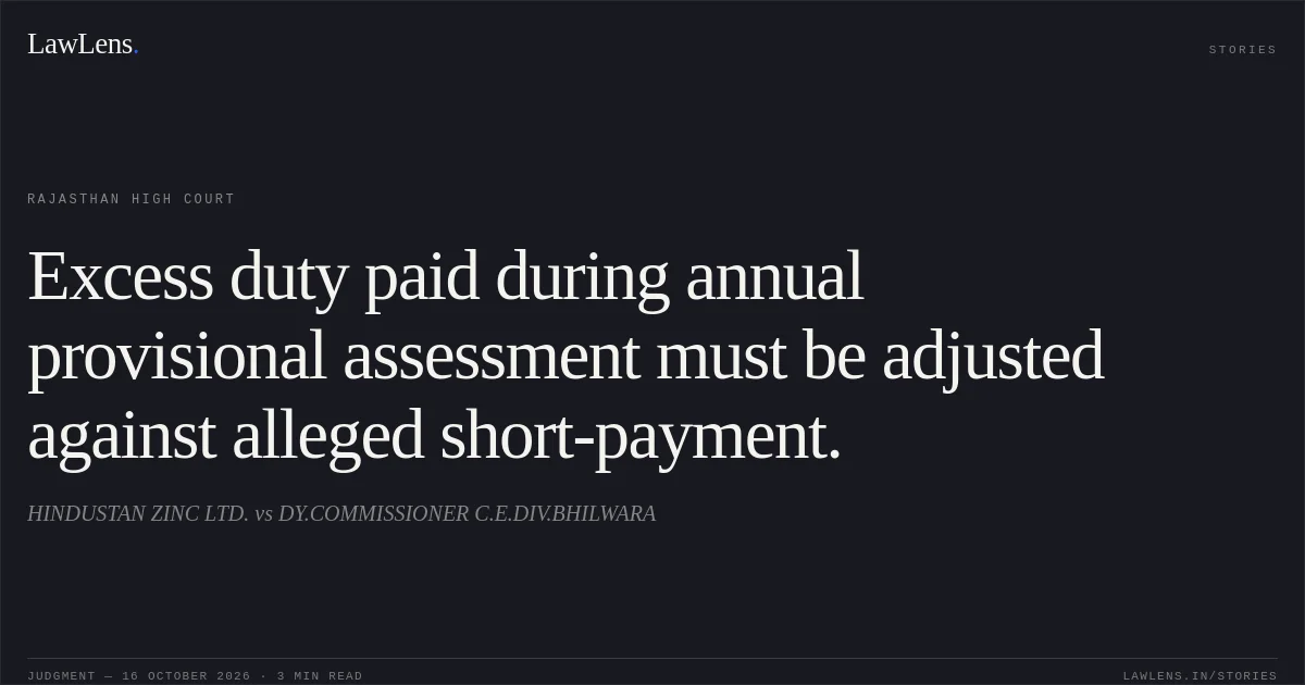 Excess duty paid during annual provisional assessment must be adjusted against alleged short-payment.. HINDUSTAN ZINC LTD. vs DY.COMMISSIONER C.E.DIV.BHILWARA. Rajasthan High Court. LawLens