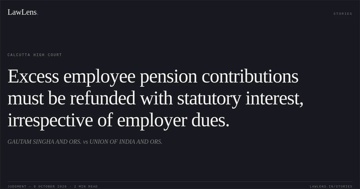 Excess employee pension contributions must be refunded with statutory interest, irrespective of employer dues.. GAUTAM SINGHA AND ORS. vs UNION OF INDIA AND ORS.. Calcutta High Court. LawLens