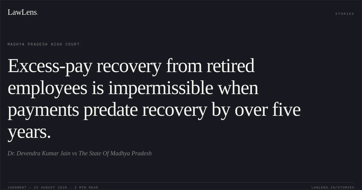 Excess-pay recovery from retired employees is impermissible when payments predate recovery by over five years.. Dr. Devendra Kumar Jain vs The State Of Madhya Pradesh. Madhya Pradesh High Court. LawLens