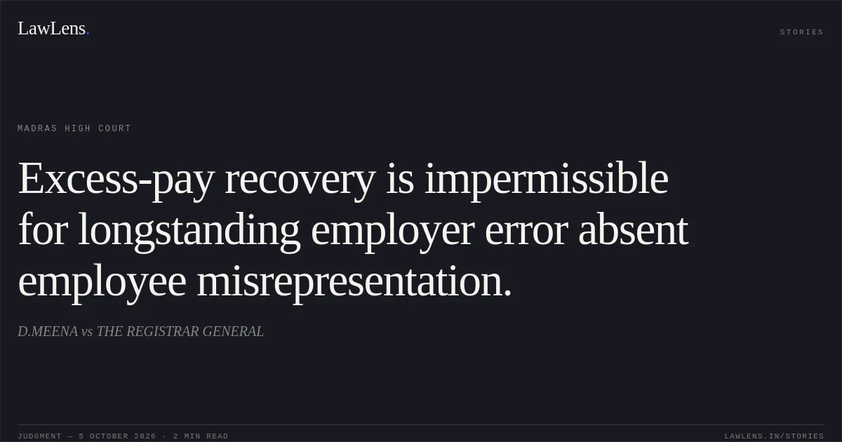 Excess-pay recovery is impermissible for longstanding employer error absent employee misrepresentation.. D.MEENA vs THE REGISTRAR GENERAL. Madras High Court. LawLens