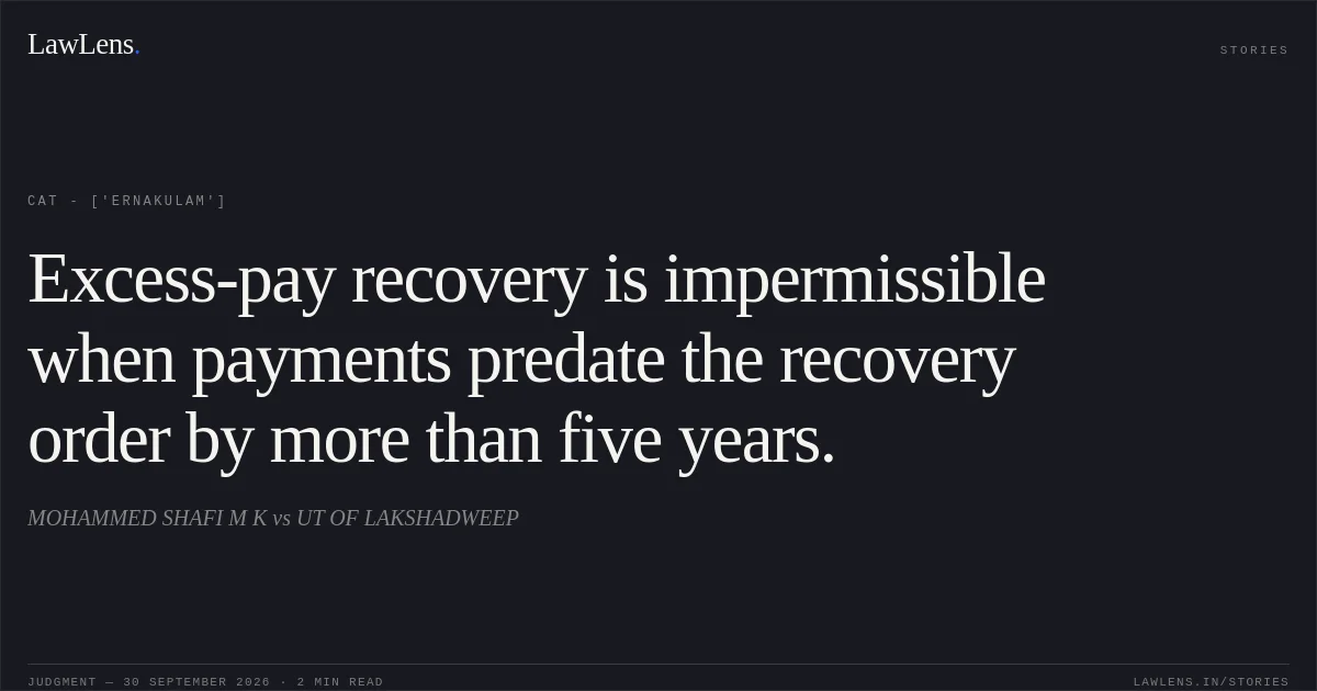 Excess-pay recovery is impermissible when payments predate the recovery order by more than five years.. MOHAMMED SHAFI M K vs UT OF LAKSHADWEEP. CAT - ['Ernakulam']. LawLens