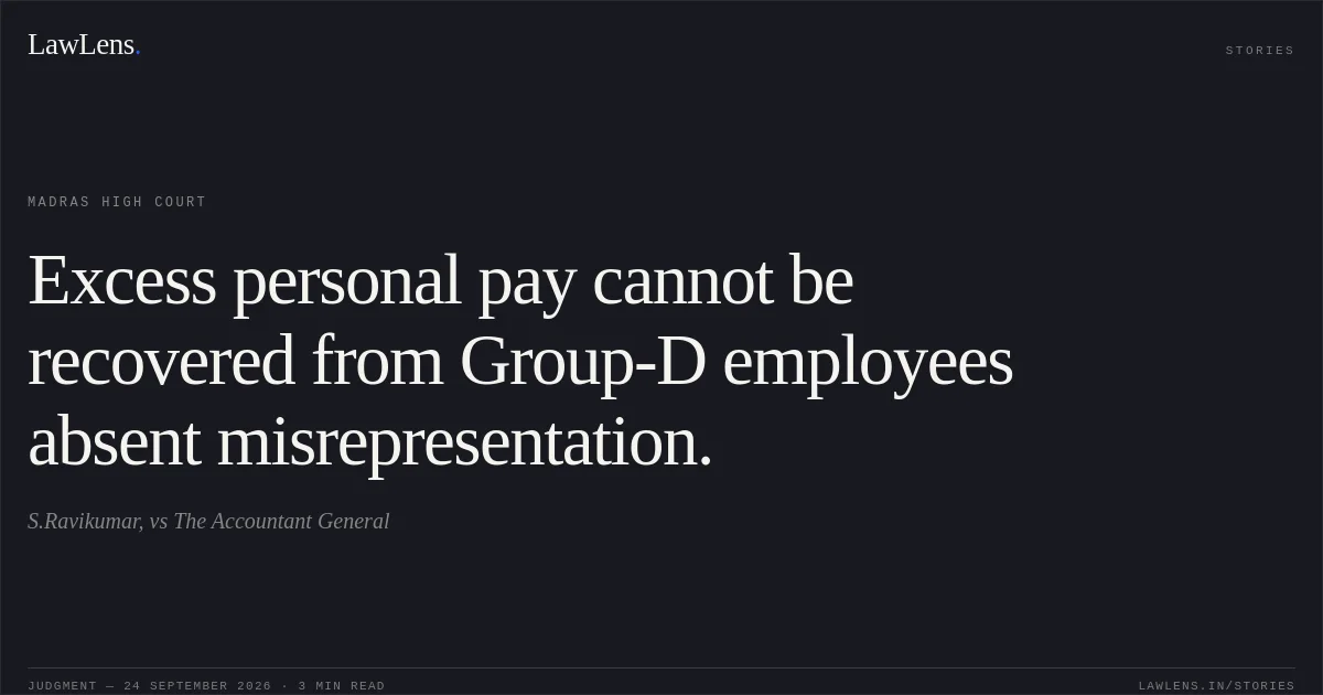 Excess personal pay cannot be recovered from Group-D employees absent misrepresentation.. S.Ravikumar, vs The Accountant General. Madras High Court. LawLens