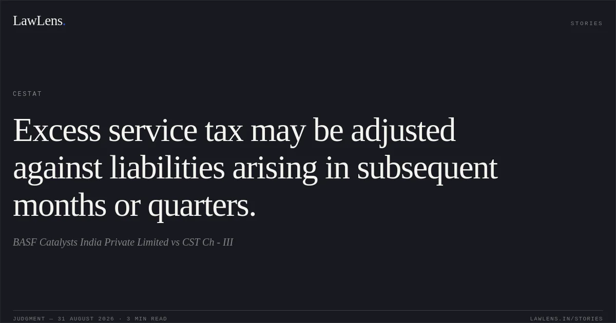 Excess service tax may be adjusted against liabilities arising in subsequent months or quarters.. BASF Catalysts India Private Limited vs CST Ch - III. CESTAT. LawLens