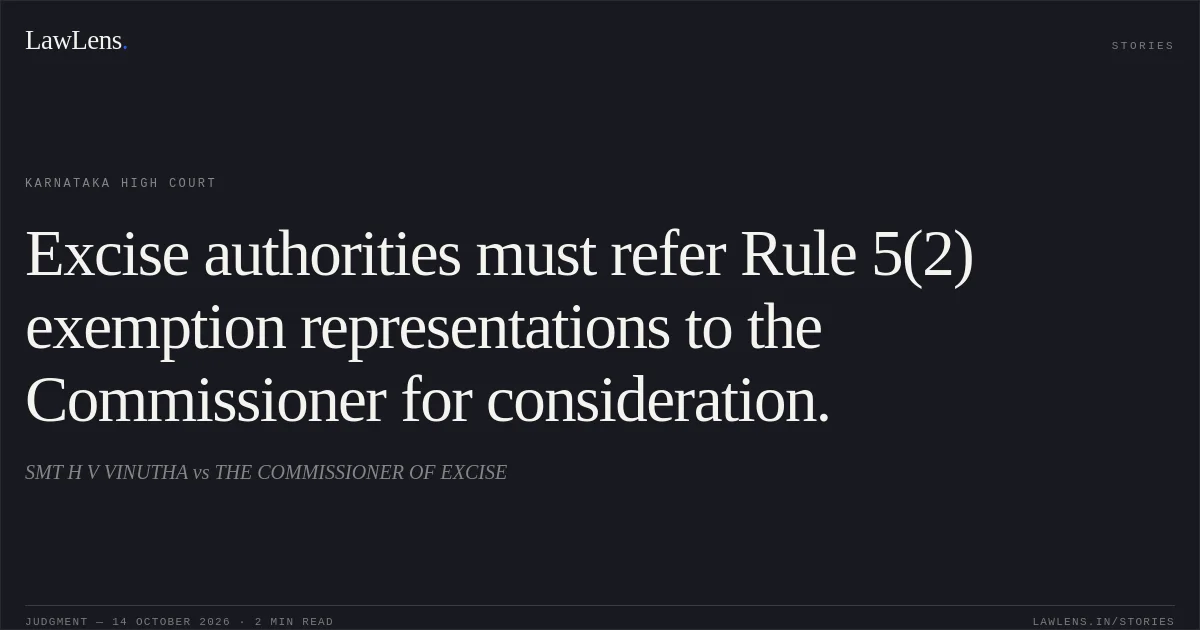 Excise authorities must refer Rule 5(2) exemption representations to the Commissioner for consideration.. SMT H V VINUTHA vs THE COMMISSIONER OF EXCISE. Karnataka High Court. LawLens