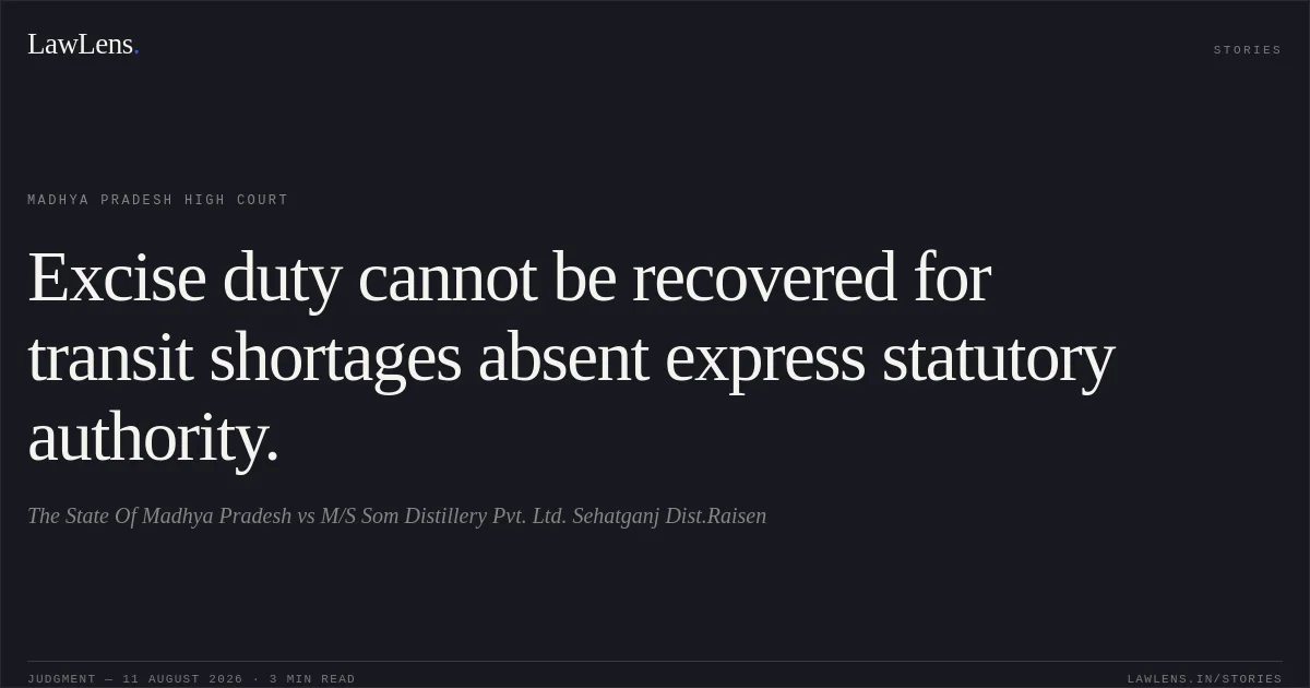 Excise duty cannot be recovered for transit shortages absent express statutory authority.. The State Of Madhya Pradesh vs M/S Som Distillery Pvt. Ltd. Sehatganj Dist.Raisen. Madhya Pradesh High Court. LawLens