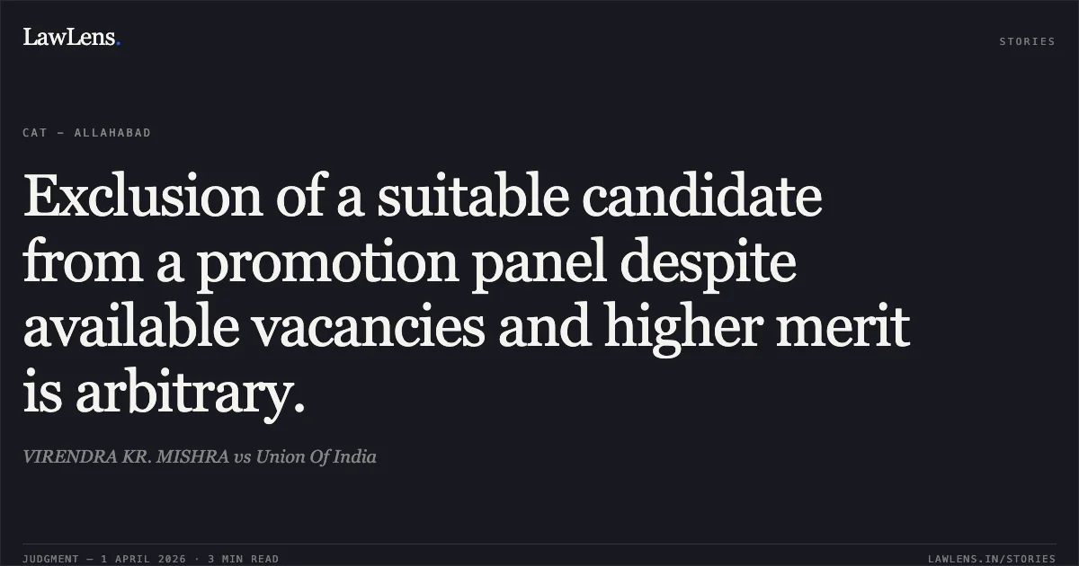 Exclusion of a suitable candidate from a promotion panel despite available vacancies and higher merit is arbitrary.. VIRENDRA KR. MISHRA vs Union Of India. Central Administrative Tribunal. LawLens