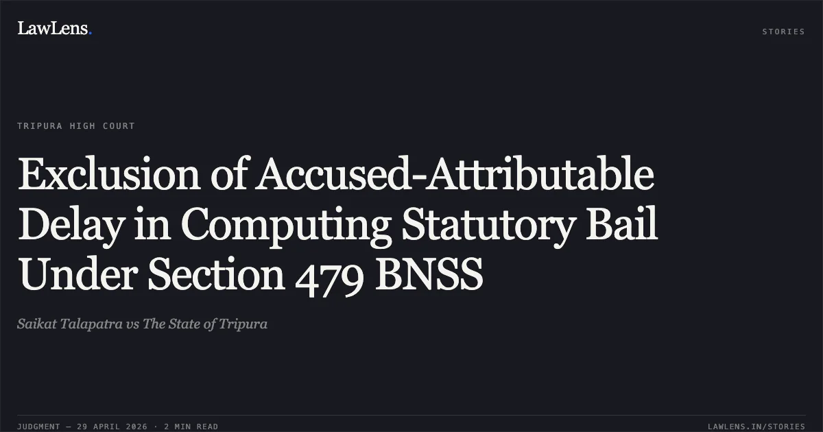 Exclusion of Accused-Attributable Delay in Computing Statutory Bail Under Section 479 BNSS. Saikat Talapatra vs The State of Tripura. Tripura High Court. LawLens