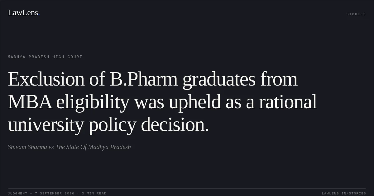 Exclusion of B.Pharm graduates from MBA eligibility was upheld as a rational university policy decision.. Shivam Sharma vs The State Of Madhya Pradesh. Madhya Pradesh High Court. LawLens