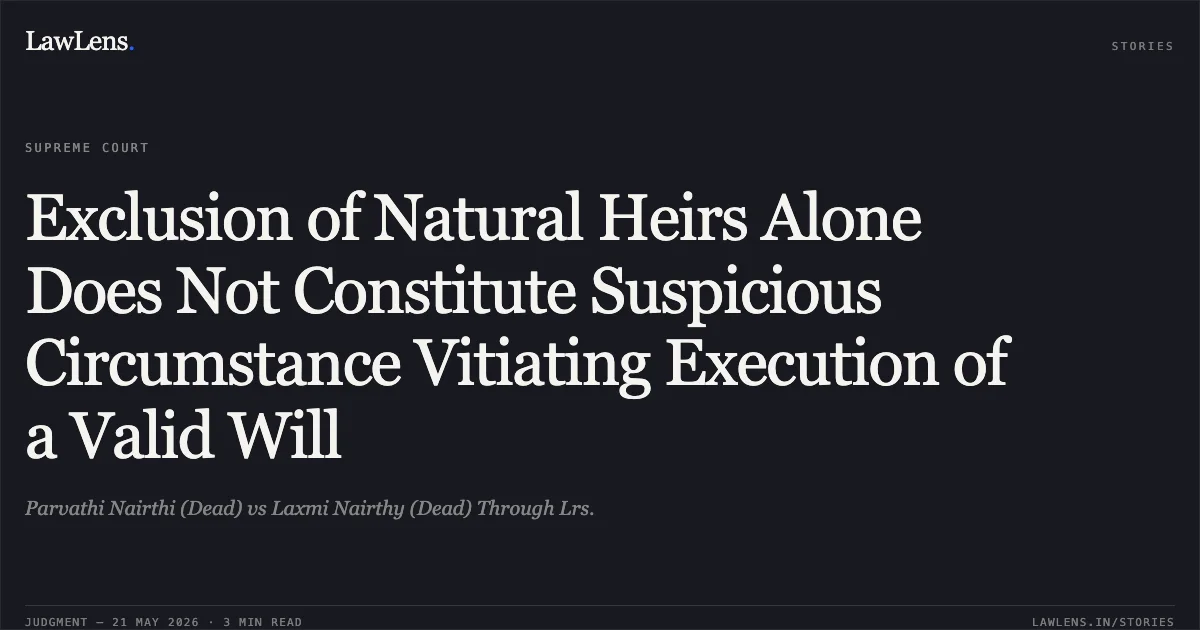 Exclusion of Natural Heirs Alone Does Not Constitute Suspicious Circumstance Vitiating Execution of a Valid Will. Parvathi Nairthi (Dead) vs Laxmi Nairthy (Dead) Through Lrs.. Supreme Court. LawLens
