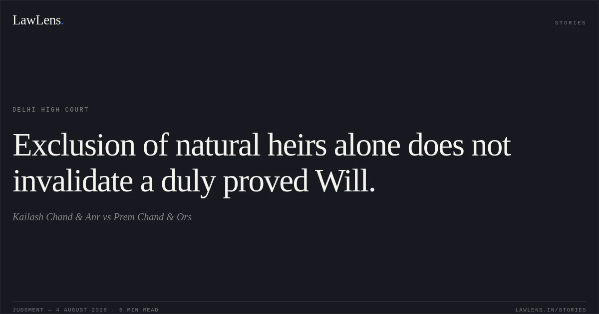 Exclusion of natural heirs alone does not invalidate a duly proved Will.. Kailash Chand & Anr vs Prem Chand & Ors. Delhi High Court. LawLens