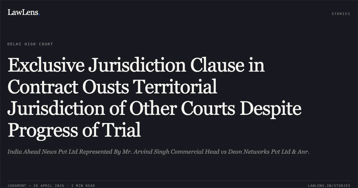 Exclusive Jurisdiction Clause in Contract Ousts Territorial Jurisdiction of Other Courts Despite Progress of Trial. India Ahead News Pvt Ltd Represented By Mr. Arvind Singh Commercial Head vs Deon Networks Pvt Ltd & Anr.. Delhi High Court. LawLens