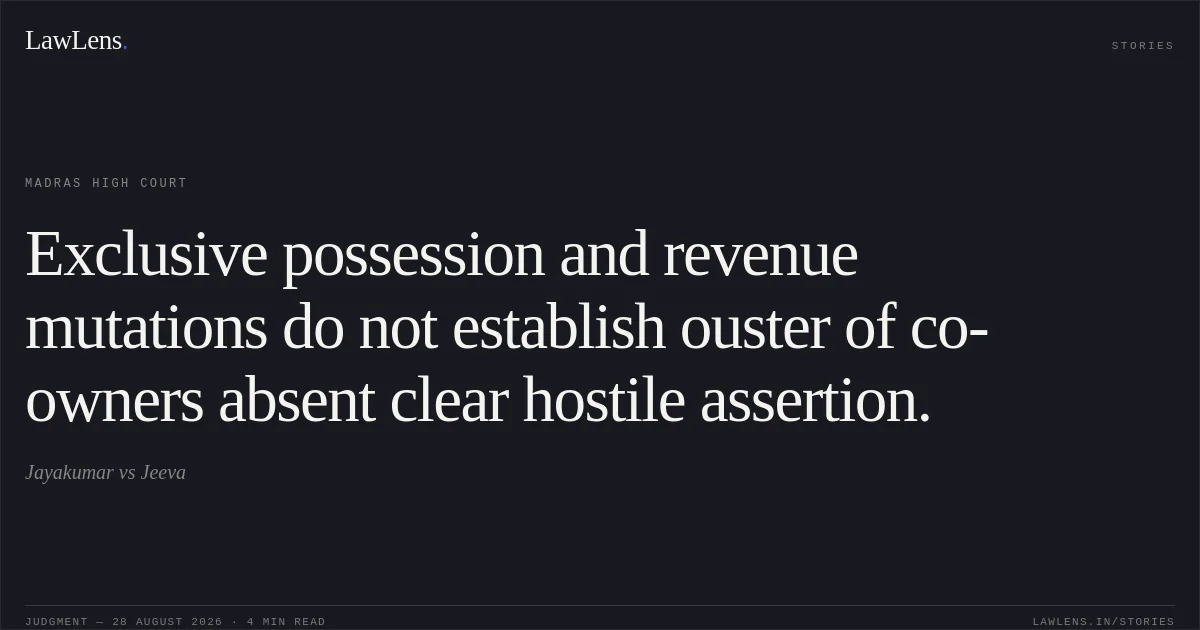 Exclusive possession and revenue mutations do not establish ouster of co-owners absent clear hostile assertion.. Jayakumar vs Jeeva. Madras High Court. LawLens