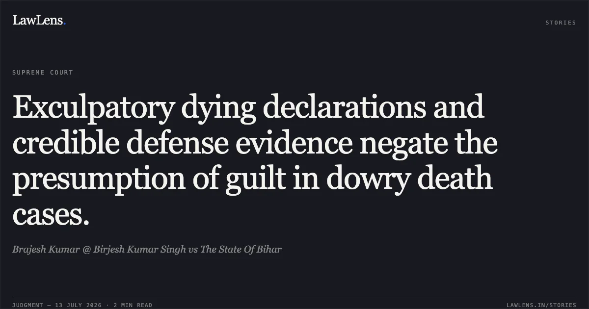 Exculpatory dying declarations and credible defense evidence negate the presumption of guilt in dowry death cases.. Brajesh Kumar @ Birjesh Kumar Singh vs The State Of Bihar. Supreme Court. LawLens