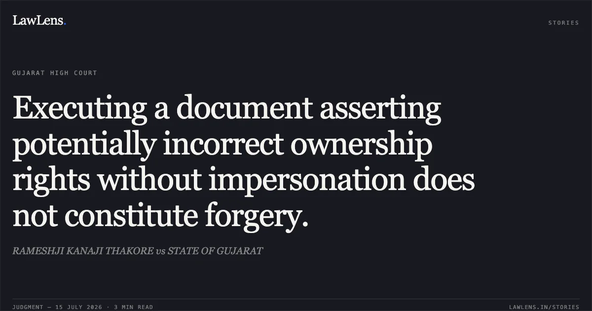 Executing a document asserting potentially incorrect ownership rights without impersonation does not constitute forgery.. RAMESHJI KANAJI THAKORE vs STATE OF GUJARAT. Gujarat High Court. LawLens