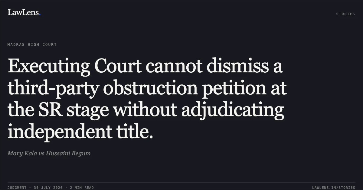 Executing Court cannot dismiss a third-party obstruction petition at the SR stage without adjudicating independent title.. Mary Kala vs Hussaini Begum. Madras High Court. LawLens