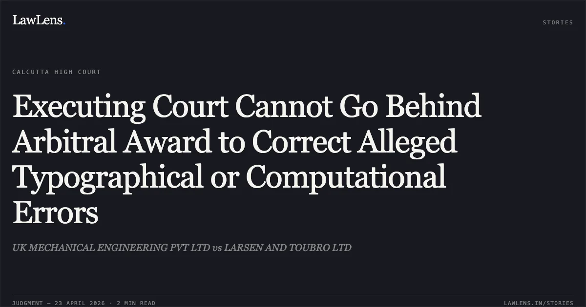 Executing Court Cannot Go Behind Arbitral Award to Correct Alleged Typographical or Computational Errors. UK MECHANICAL ENGINEERING PVT LTD vs LARSEN AND TOUBRO LTD. Calcutta High Court. LawLens