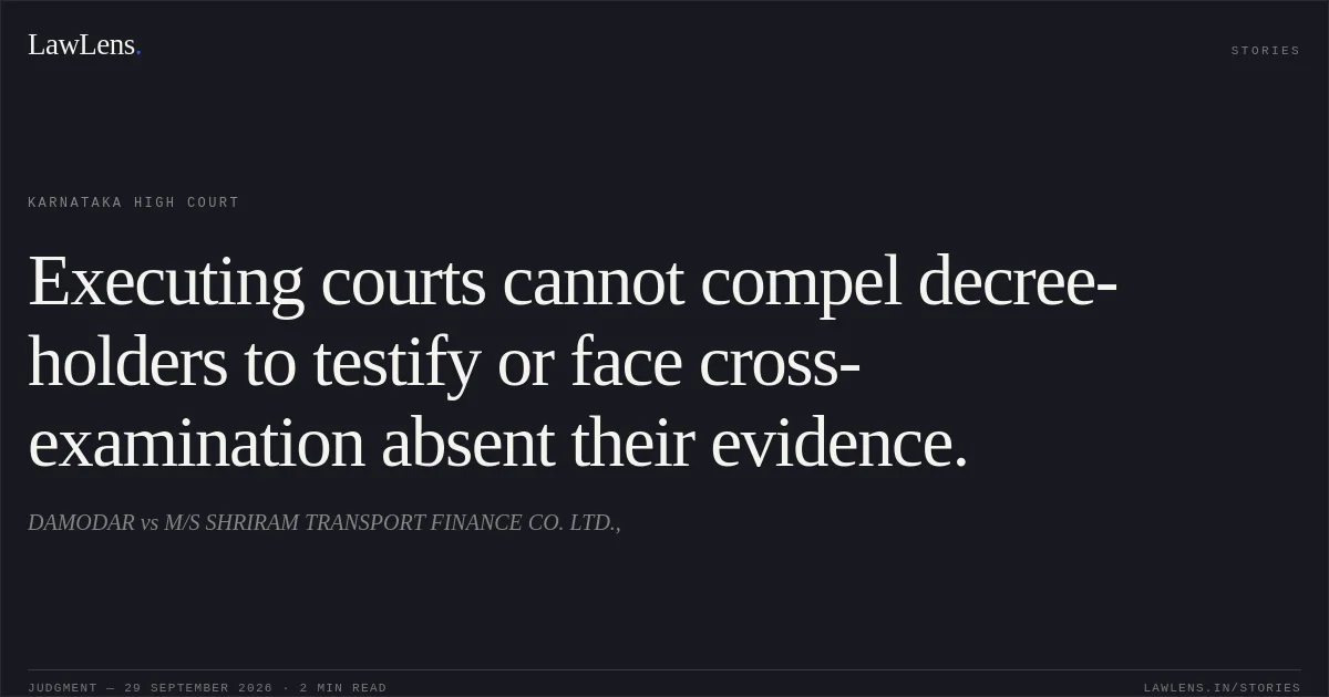 Executing courts cannot compel decree-holders to testify or face cross-examination absent their evidence.. DAMODAR vs M/S SHRIRAM TRANSPORT FINANCE CO. LTD.,. Karnataka High Court. LawLens