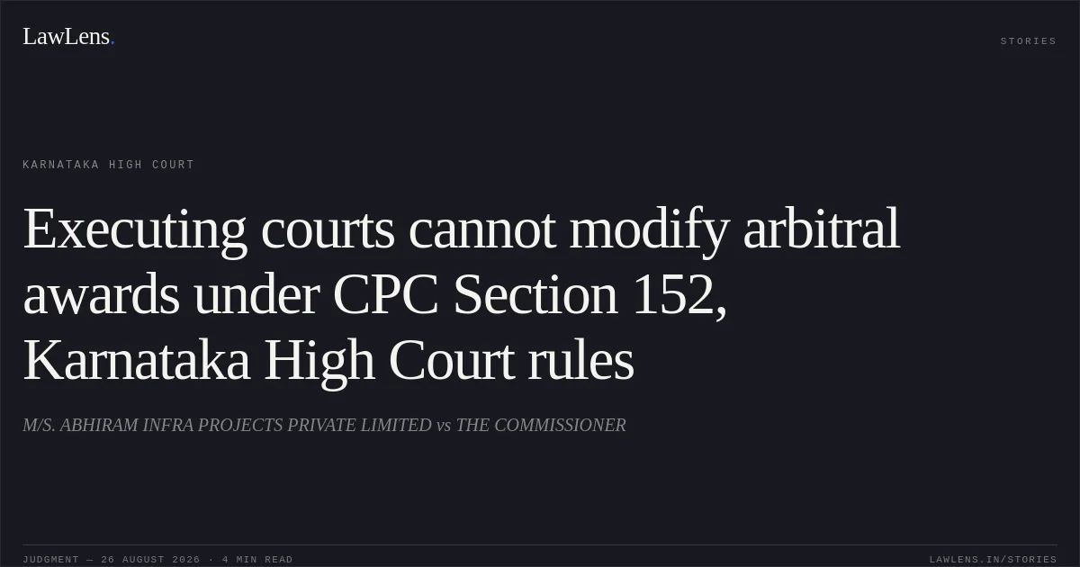 Executing courts cannot modify arbitral awards under CPC Section 152, Karnataka High Court rules. M/S. ABHIRAM INFRA PROJECTS PRIVATE LIMITED vs THE COMMISSIONER. Karnataka High Court. LawLens