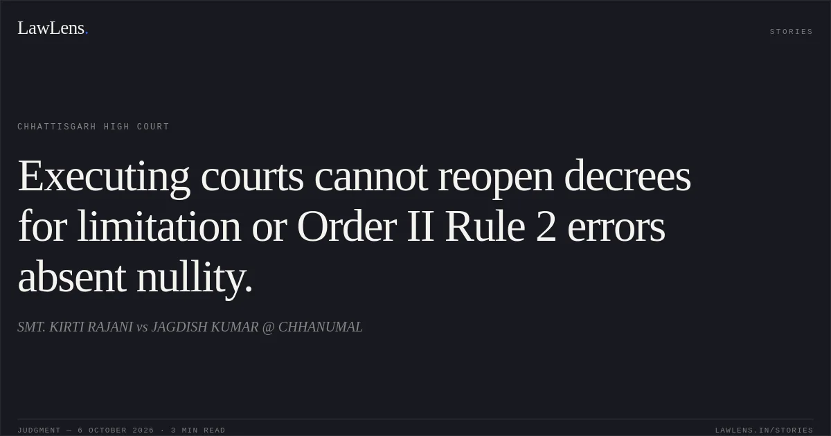 Executing courts cannot reopen decrees for limitation or Order II Rule 2 errors absent nullity.. SMT. KIRTI RAJANI vs JAGDISH KUMAR @ CHHANUMAL. Chhattisgarh High Court. LawLens