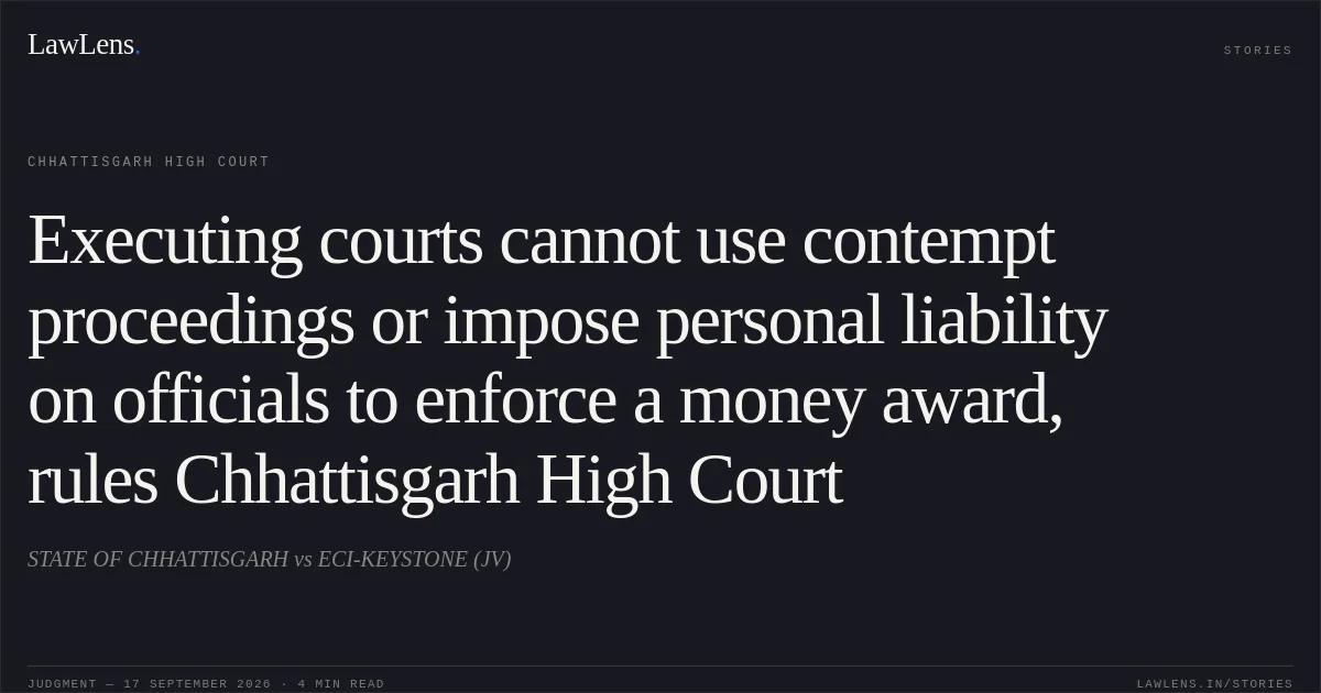 Executing courts cannot use contempt proceedings or impose personal liability on officials to enforce a money award, rules Chhattisgarh High Court. STATE OF CHHATTISGARH vs ECI-KEYSTONE (JV). Chhattisgarh High Court. LawLens