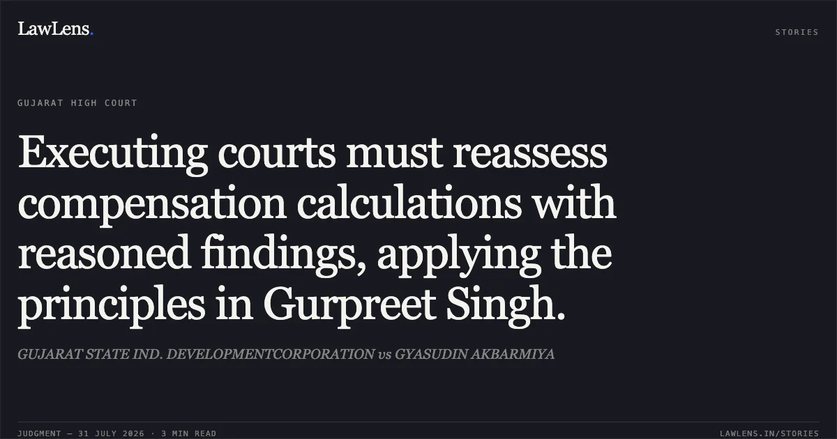 Executing courts must reassess compensation calculations with reasoned findings, applying the principles in Gurpreet Singh.. GUJARAT STATE IND. DEVELOPMENTCORPORATION vs GYASUDIN AKBARMIYA. Gujarat High Court. LawLens